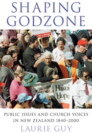 Shaping Godzone: Public Issues and Church Voices in New Zealand 1840-2000 (Laurie Guy)