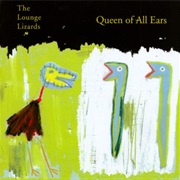 The Lounge Lizards - Queen of All Ears