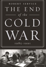 The End of the Cold War: 1985-1991 (Robert Service)