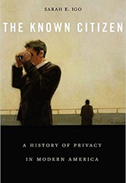 The Known Citizen: A History of Privacy in Modern America (Sarah E. Igo)