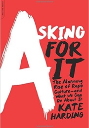 Asking for It: The Alarming Rise of Rape Culture and What We Can Do About It (Kate Harding)