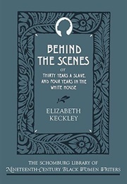 Behind the Scenes: Or, Thirty Years a Slave, and Four Years in the White House (Elizabeth Keckley)