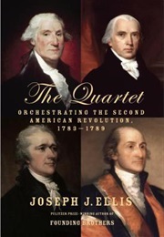 The Quartet: Orchestrating the Second American Revolution, 1783-1789 (Joseph J. Ellis)