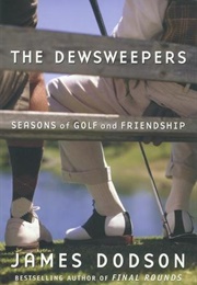 The Dewsweepers: Seasons of Golf and Friendship (James Dodson)