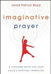 Imaginative Prayer: A Yearlong Guide for Your Child's Spiritual Formation (Jared Patrick Boyd)