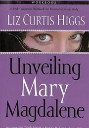 Unveiling Mary Magdalene (Liz Curtis Higgs)