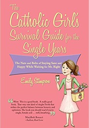 The Catholic Girl&#39;s Survival Guide for the Single Years (Emily Stimpson)