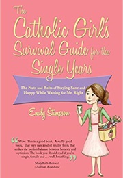 The Catholic Girl's Survival Guide for the Single Years (Emily Stimpson)
