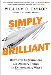 Simply Brilliant: How Great Organizations Do Ordinary Things in Extraordinary Ways (William Taylor)