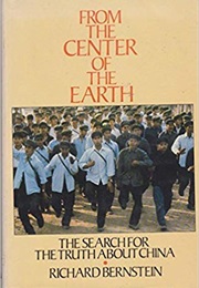 From the Center of the Earth: The Search for the Truth About China (Richard Bernstein)