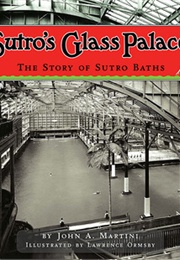 Sutro's Glass Palace: The Story of Sutro Baths (John A. Martini)