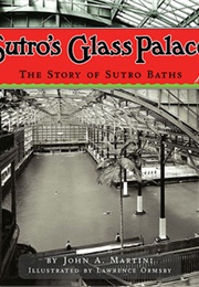 Sutro&#39;s Glass Palace: The Story of Sutro Baths (John A. Martini)