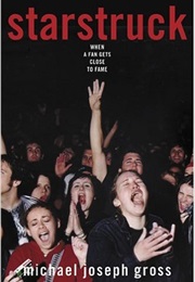 Starstruck: When a Fan Gets Close to Fame (Michael Joseph Gross)