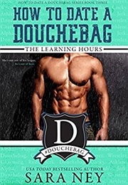 How to Date a Douchebag: The Learning Hours (Sara Ney)