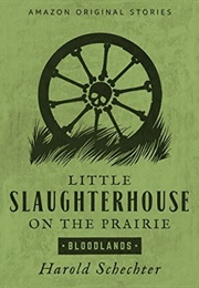 Little Slaughterhouse on the Prairie (Harold Schechter)