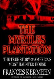 The Myrtles Plantation: The True Story of America&#39;s Most Haunted House (Frances Kermeen)