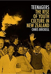 Teenagers: The Rise of Youth Culture in New Zealand (Chris Brickell)