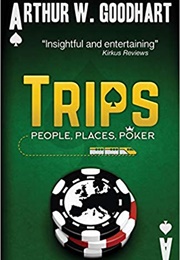 Trips: People, Places, Poker (Arthur W. Goodhart)