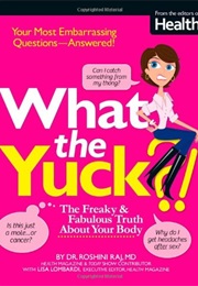 What the Yuck?: The Freaky and Fabulous Truth About Your Body (Roshini Raj)
