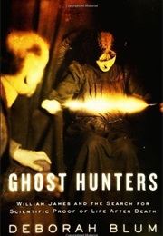 Ghost Hunters: William James and the Search for Scientific Proof of Life After Death (Deborah Blum)