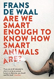 Are We Smart Enough to Know How Smart Animals Are? (Frans De Waal)