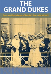 The Grand Dukes - Sons and Grandsons of Russia&#39;s Tsars (Volume 1) (Janet Ashton and Others)