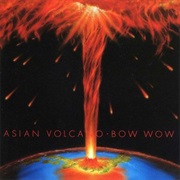 Bow Wow - Asian Volcano