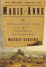 Marie-Anne: The Extraordinary Life of Louis Riel's Grandmother (Maggie Siggins)