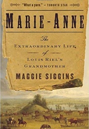 Marie-Anne: The Extraordinary Life of Louis Riel&#39;s Grandmother (Maggie Siggins)