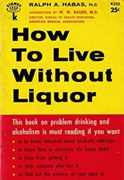 How to Live Without Liquor (Ralph A. Habas)