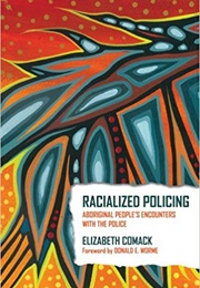 Racialized Policing: Aboriginal People's Encounters With the Police (Elizabeth Comack)