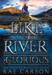 Like a River Glorious (Rae Carson)