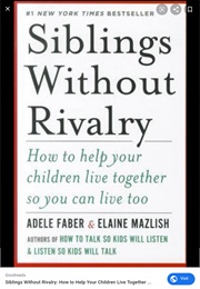 Siblings Without Rivalry: How to Help Your Children Live Together So You Can Live Too (Adele Faber and Elaine Mazlish)