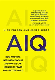AIQ: How Artificial Intelligence Works and How We Can Harness Its Power for a Better World (Nick Polson)