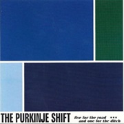 The Purkinje Shift – Five for the Road and One for the Ditch (1999)