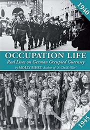 Occupation Life: Real Lives on German Occupied Guernsey (Molly Bihet)