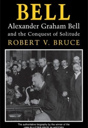 Bell: Alexander Graham Bell and the Conquest of Solitude (Robert V. Bruce)