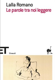 Le Parole Tra Noi Leggere (Lalla Romano)