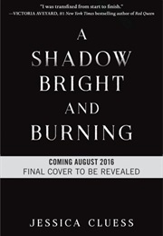 A Shadow Bright and Burning (Jessica Cluess)