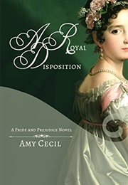 Pride &amp; Prejudice: A Royal Disposition (Amy Cecil)