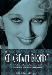 The Ice Cream Blonde: The Whirlwind Kife & Mysterious Death of Screwball Comedienne Thelma Todd (Michelle Morgan)