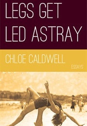 Legs Get Led Astray (Chloe Caldwell)