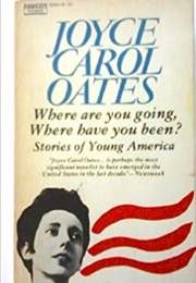 Where Are You Going, Where Have You Been?: Stories of Young America (Joyce Carol Oates)