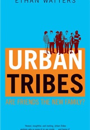 Urban Tribes: Are Friends the New Family (Ethan Watters)