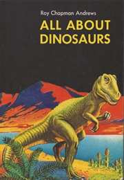 All About Dinosaurs (Roy Chapman Andrews)