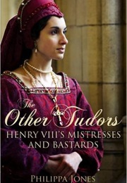 The Other Tudors: Henry VII&#39;s Mistresses and Bastards (Philippa Jones)