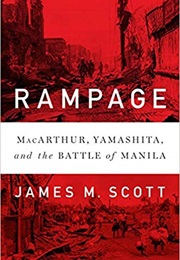 Rampage: Macarthur, Yamashita, and the Battle of Manila (James M. Scott)