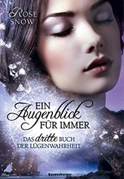 Ein Augenblick Für Immer- Das Dritte Buch Der Lügenwahrheit (Rose Snow)