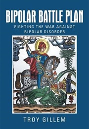 Bipolar Battleplan: Fighting the War Against Bipolar Disorder (Troy Gillem)
