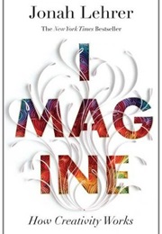 Imagine : How Creativity Works (Jonah Lehrer)